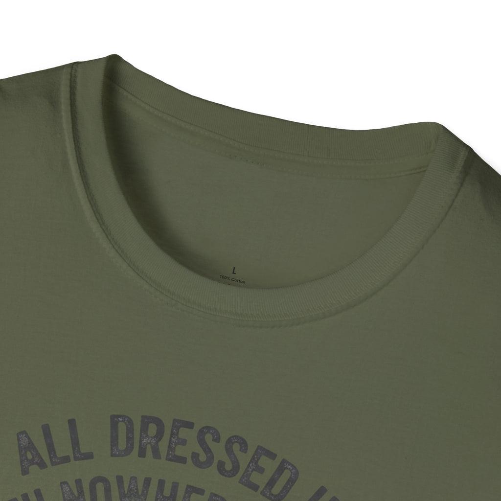 All Dressed Up With Nowhere To Go T-Shirt