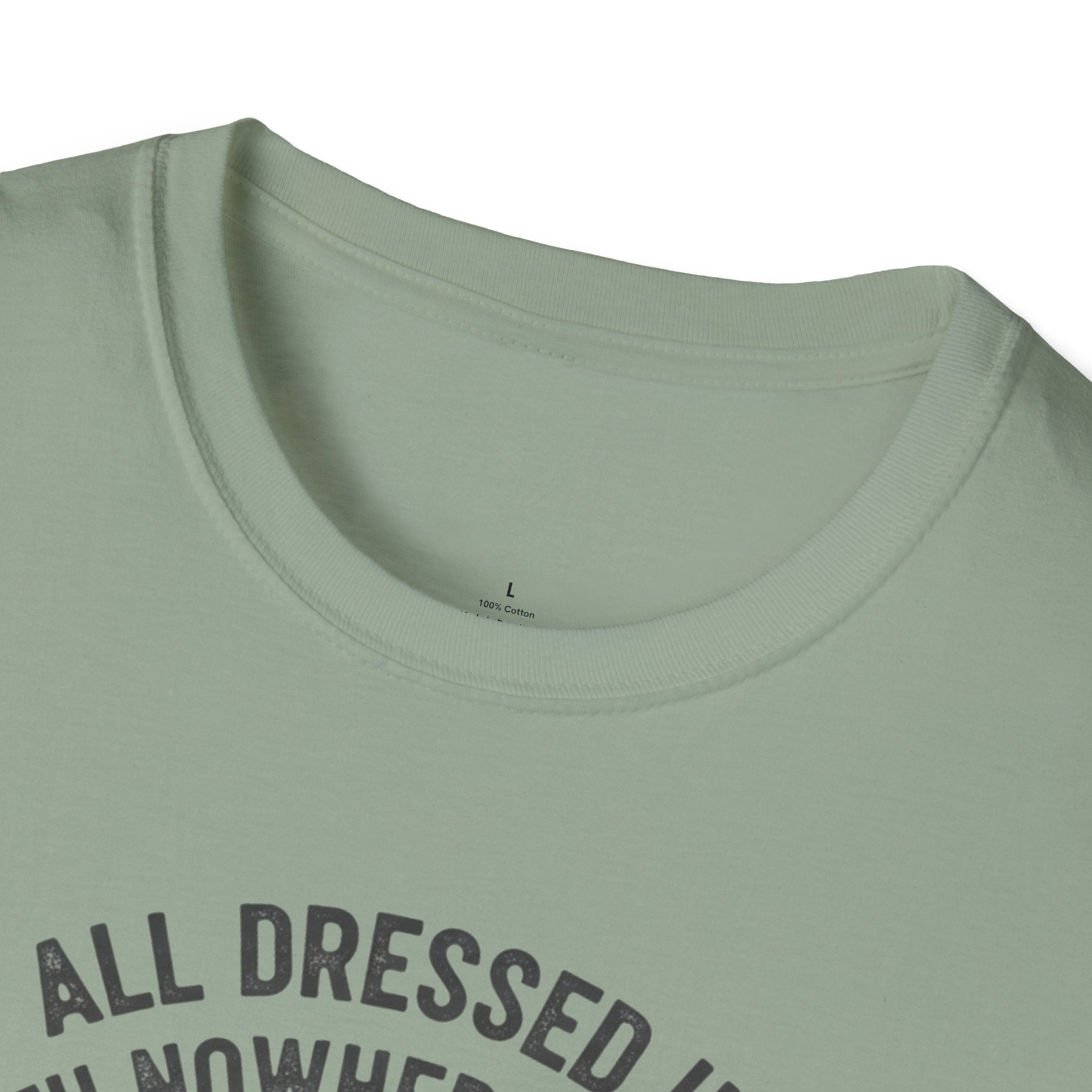 All Dressed Up With Nowhere To Go T-Shirt