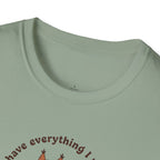 I Have Everything I Need T-Shirt