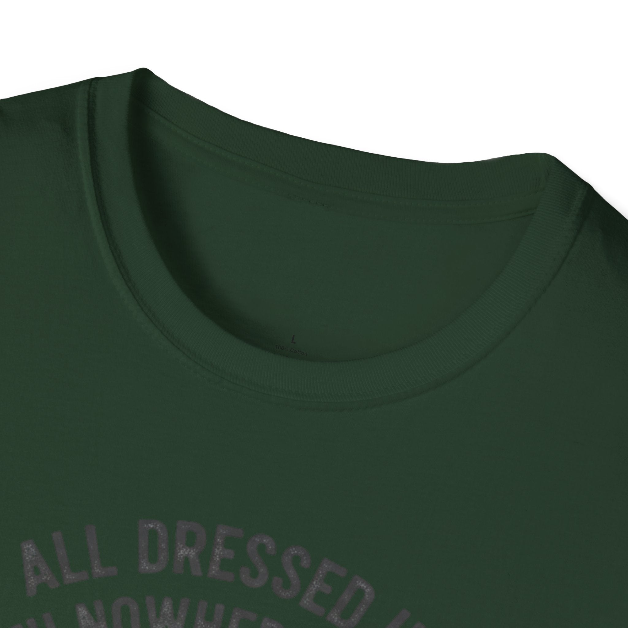 All Dressed Up With Nowhere To Go T-Shirt