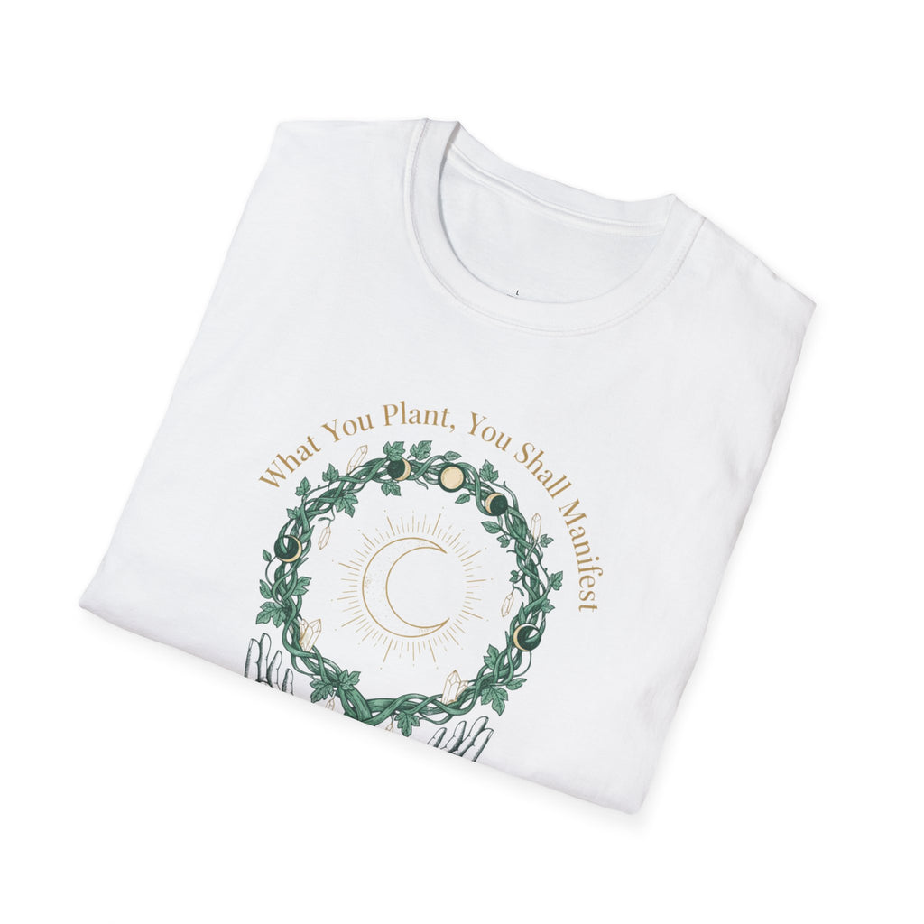 What You Plant, You Shall Manifest T-Shirt
